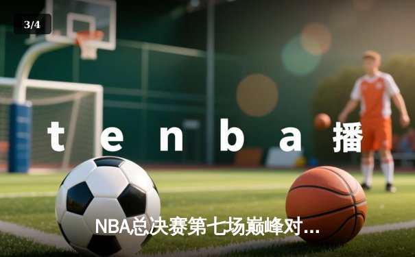 NBA总决赛第七场巅峰对决，湖人险胜凯尔特人加冕总冠军 - 3