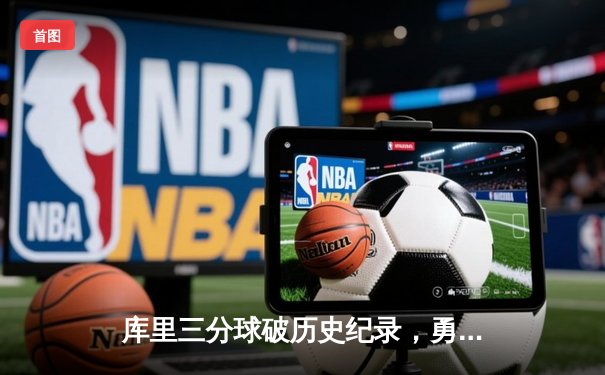 库里三分球破历史纪录，勇士主场险胜凯尔特人迎五连胜