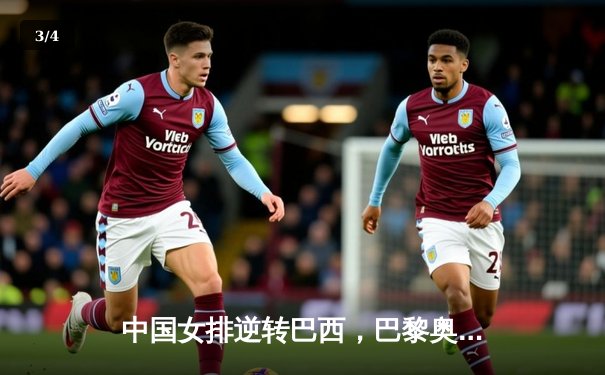 中国女排逆转巴西，巴黎奥运资格赛豪取三连胜 - 3