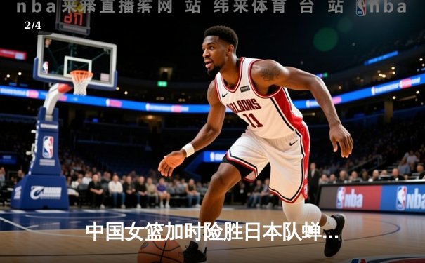 中国女篮加时险胜日本队蝉联亚洲杯冠军 韩旭独揽26分荣膺MVP - 2