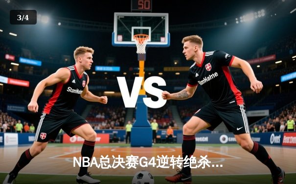 NBA总决赛G4逆转绝杀：凯尔特人险胜勇士，塔图姆41分创纪录 - 3