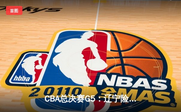 CBA总决赛G5：辽宁险胜广东夺三连冠，赵继伟荣膺FMVP
