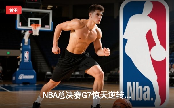 NBA总决赛G7惊天逆转：库里50分创纪录，勇士加时险胜凯尔特人夺冠