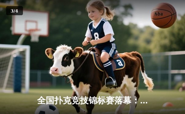 全国扑克竞技锦标赛落幕：黑马选手王磊逆袭夺冠，创单局最高分纪录 - 3