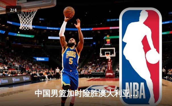 中国男篮加时险胜澳大利亚 周琦28+15统治内线 - 2